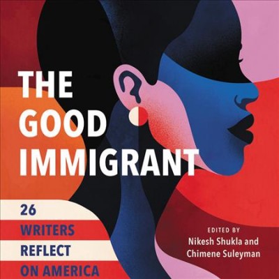 Good Immigrant: 26 Writers Reflect on America Unabridged edition