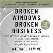 Broken Windows, Broken Business: The Revolutionary Broken Windows Theory: How the Smallest Remedies Reap the  Biggest Rewards