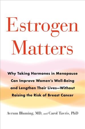 Estrogen Matters: Why Taking Hormones in Menopause Can Improve Women's Well-Being and Lengthen  Their Lives -- Without Raising the Risk of Breast Cancer Unabridged edition