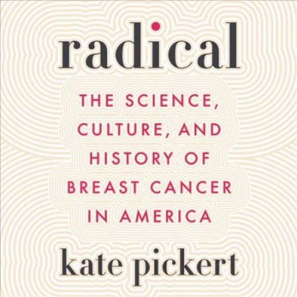 Radical Lib/E: The Science, Culture, and History of Breast Cancer in America Unabridged edition