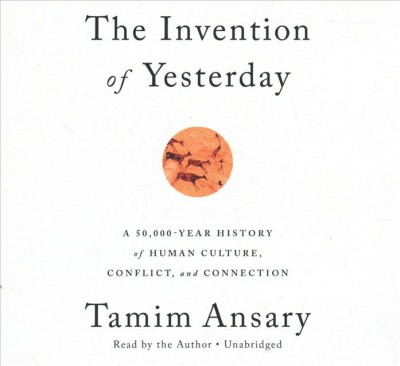 Invention of Yesterday: A 50,000-Year History of Human Culture, Conflict, and Connection Unabridged edition