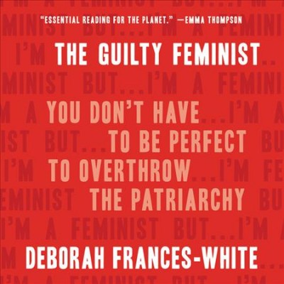 Guilty Feminist Lib/E: You Don't Have to Be Perfect to Overthrow the Patriarchy Unabridged edition