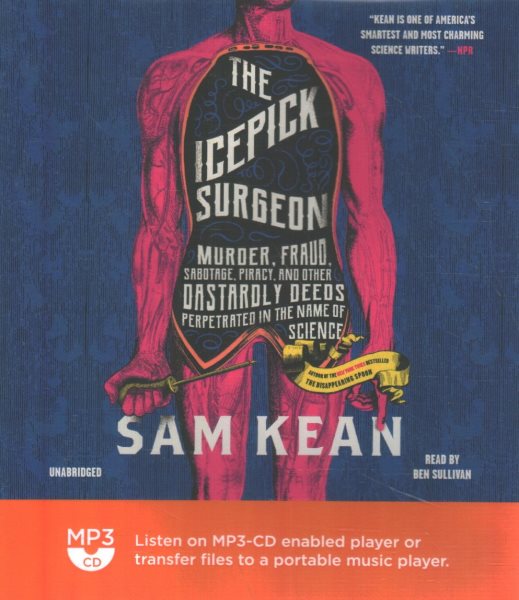 Icepick Surgeon: Murder, Fraud, Sabotage, Piracy, and Other Dastardly Deeds Perpetrated in  the Name of Science Unabridged edition
