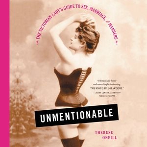 Unmentionable Lib/E: The Victorian Lady's Guide to Sex, Marriage, and Manners Unabridged edition