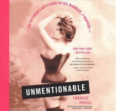 Unmentionable: The Victorian Lady's Guide to Sex, Marriage, and Manners Unabridged edition
