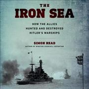 Iron Sea Lib/E: How the Allies Hunted and Destroyed Hitler¿s Warships Unabridged edition
