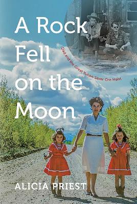 Rock Fell on the Moon: Dad and the Great Yukon Silver Ore Heist