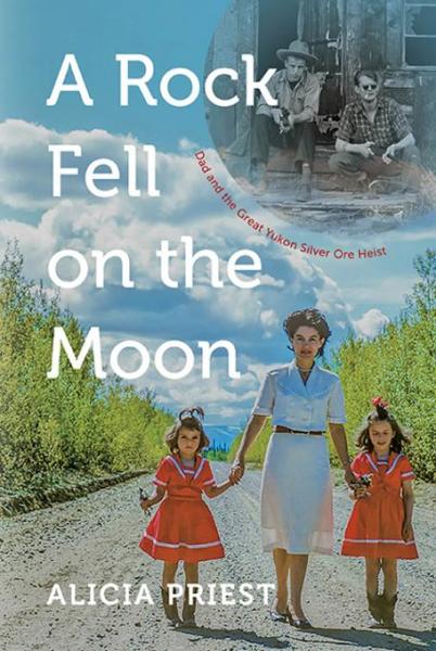 Rock Fell on the Moon: Dad and the Great Yukon Silver Ore Heist
