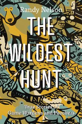 Wildest Hunt: True Stories of Game Wardens and Poachers