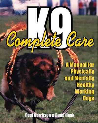 K9 Complete Care: A Manual for Physically and Mentally Healthy Working Dogs