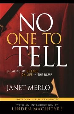 No One to Tell: Breaking My Silence on Life in the Rcmp