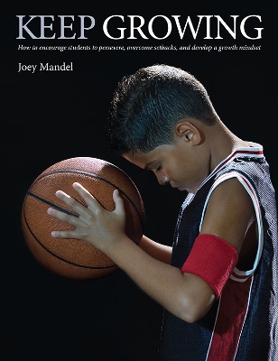 Keep Growing: How to Encourage Students to Persevere, Overcome Setbacks, and Develop a  Growth Mindset