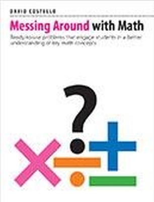Messing Around with Math: Ready-to-use problems that engage students in a better understanding of key  math concepts
