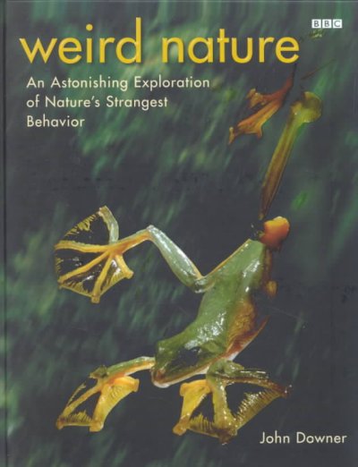 Weird Nature: An Astonishing Exploration of Nature's Strangest Behavior