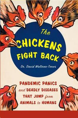 Chickens Fight Back: Pandemic Panics and Deadly Diseases That Jump from Animals to Humans