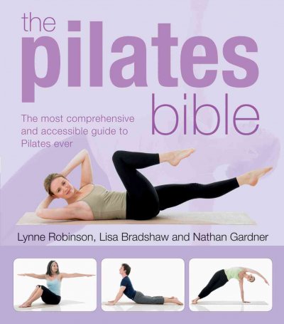 Pilates Bible: The Most Comprehensive and Accessible Guide to Pilates Ever