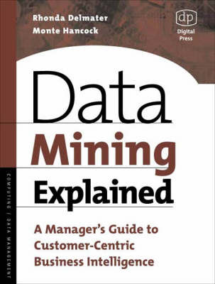 Data Mining Explained: A Manager's Guide to Customer-centric Business Intelligence
