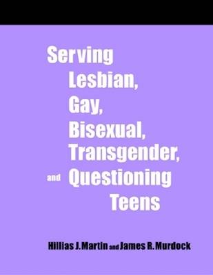 Serving Lesbian, Gay, Bisexual, Transgender and Questioning Teens: A How-to-do-it Manual for Librarians Annotated edition