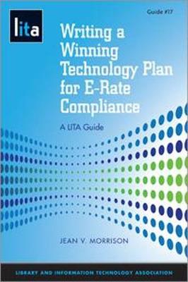 Writing a Winning Technology Plan for E-rate Compliance: A Lita Guide