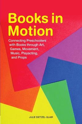 Books in Motion: Connecting Preschoolers with Books through Art, Games, Movement, Music,  Playacting, and Props
