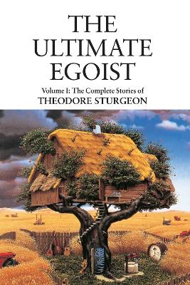 Ultimate Egoist: Volume I: The Complete Stories of Theodore Sturgeon