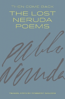 Then Come Back: The Lost Neruda Poems