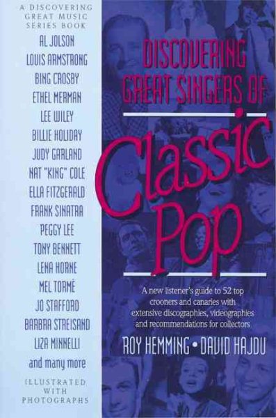 Discovering Great Singers of Classical Pop: A New Listener's Guide to 52 Top Crooners and Canaries with Extensive  Discographies, Videographies and Recommendations for Collectors