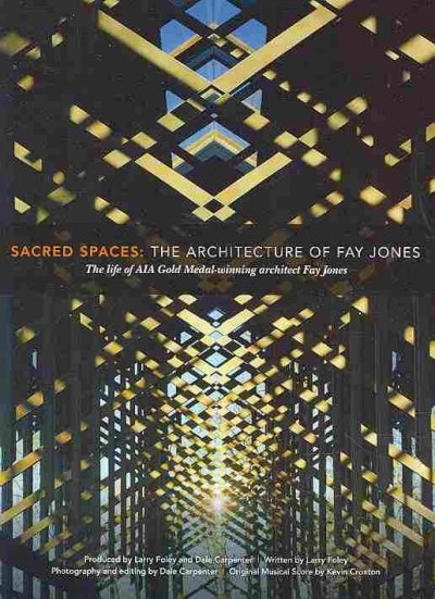 Sacred Spaces: The Architecture of Fay Jones: The Life of Aia Gold Medal-Winning Architect Fay Jones