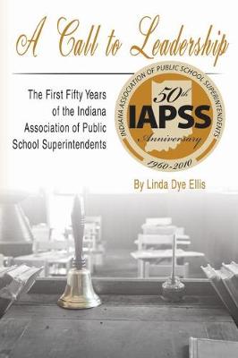 CALL TO LEADERSHIP: The First Fifty Years of the Indiana Association of Public School  Superintendents