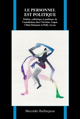 Le Personnel Est Politique: Médias, Esthétique, Et Politique De L'autofiction Chez Christine Angot,  Chloé Delaume, and Nelly Arcan