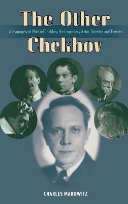 Other Chekhov: A Biography of Michael Chekhov, the Legendary Actor, Director & Theorist