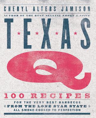 Texas Q: 100 Recipes for the Very Best Barbecue from the Lone Star State, All Smoke-Cooked to Perfection [ A Cookbook]