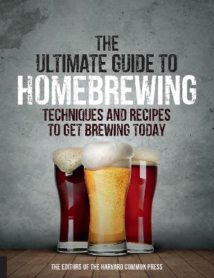 Ultimate Guide to Homebrewing: Techniques and Recipes to Get Brewing Today
