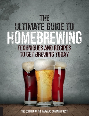Ultimate Guide to Homebrewing: Techniques and Recipes to Get Brewing Today