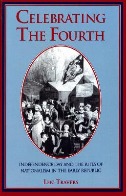 Celebrating the Fourth: Independence Day and the Rites of Nationalism in the Early Republic.