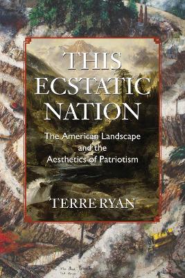 This Ecstatic Nation: The American Landscape and the Aesthetics of Patriotism