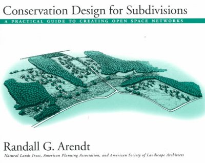 Conservation Design for Subdivisions: A Practical Guide To Creating Open Space Networks