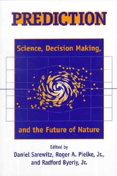 Prediction: Science, Decision Making, and the Future of Nature None ed.