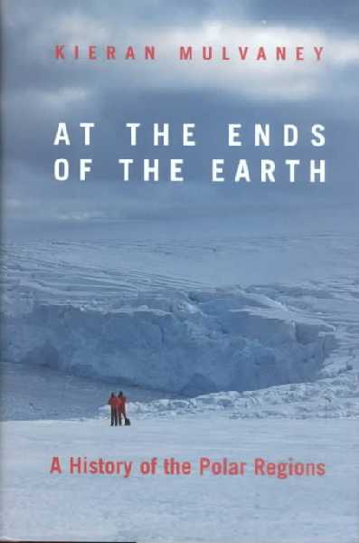 At the Ends of the Earth: A History Of The Polar Regions