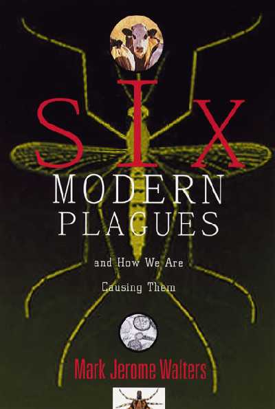 Six Modern Plagues and How We Are Causing Them: And How We Are Causing Them