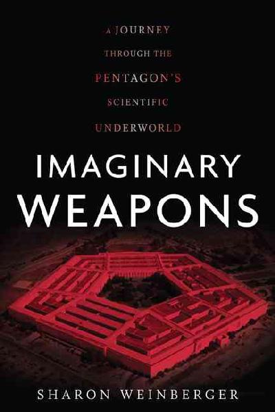 Imaginary Weapons: A Journey Through the Pentagon's Scientific Underworld
