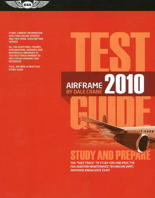Airframe Test Guide 2010: The Fast-Track to Study for and Pass the Faa Aviation Maintenance Technician  (Amt) Airframe Knowledge Exam