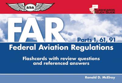 Flashcards for Federal Aviation Regulations: FAR Parts 1, 61, 91 Flashcards with review questions and referenced answers 2009 ed.