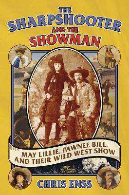 Sharpshooter and the Showman: May Lillie, Pawnee Bill, and Their Wild West Show