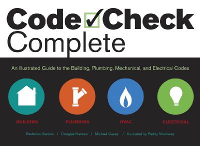 Code Check Complete: An Illustrated Guide to Building, Plumbing, Mech