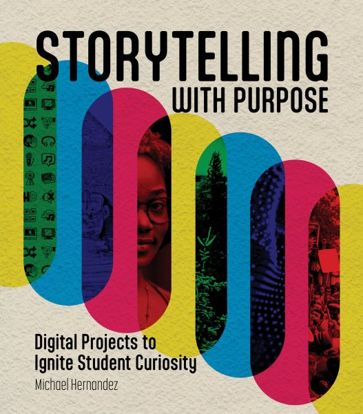 Storytelling With Purpose: Digital Projects to Ignite Student Curiosity