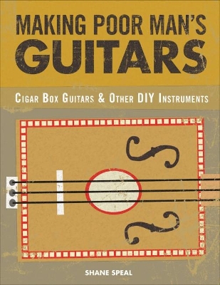 Making Poor Man's Guitars: Cigar Box Guitars, the Frying Pan Banjo, and Other DIY Instruments