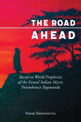 Road Ahead: Based on World Prophecies of the Famed Indian Mystic Paramhansa Yogananda