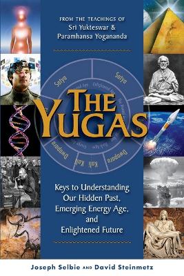 Yugas: Keys to Understanding Our Hidden Past, Emerging Energy Age and Enlightened  Future