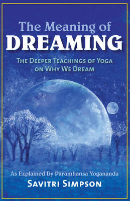 Meaning of Dreaming: The Deeper Meaning of Yoga on Why We Dream as Explained by Paramhansa  Yogananda